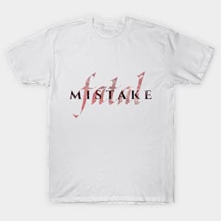 Fatal Mistake T-Shirt